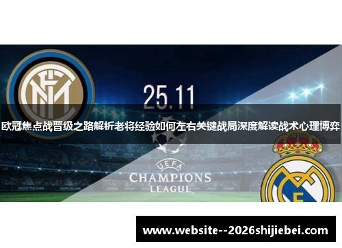 欧冠焦点战晋级之路解析老将经验如何左右关键战局深度解读战术心理博弈