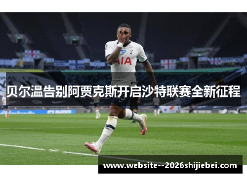 贝尔温告别阿贾克斯开启沙特联赛全新征程