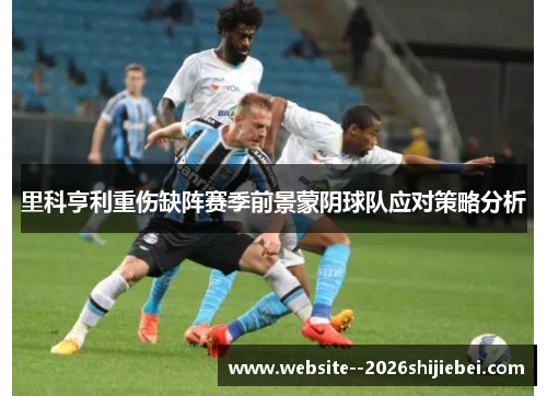 里科亨利重伤缺阵赛季前景蒙阴球队应对策略分析