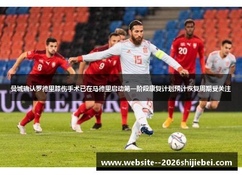 曼城确认罗德里膝伤手术已在马德里启动第一阶段康复计划预计恢复周期受关注