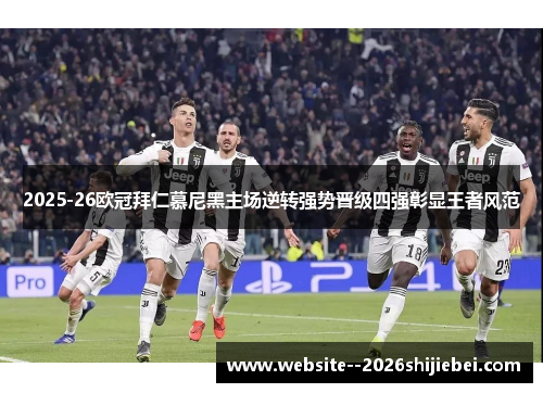 2025-26欧冠拜仁慕尼黑主场逆转强势晋级四强彰显王者风范