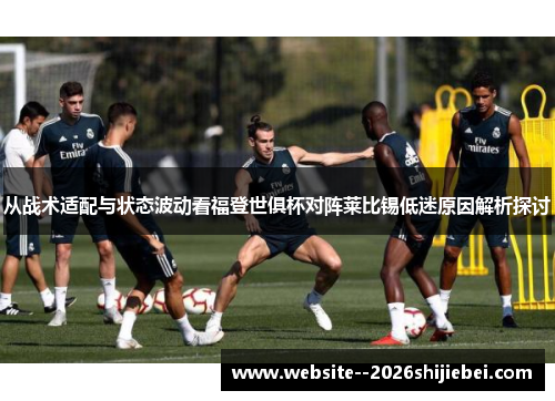 从战术适配与状态波动看福登世俱杯对阵莱比锡低迷原因解析探讨 从战术适配与状态波动看福登世俱杯对阵莱比锡低迷原因解析探讨